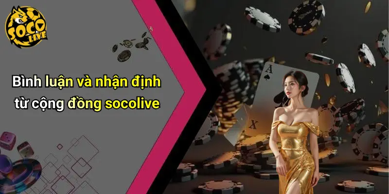Bình luận và nhận định từ cộng đồng socolive
