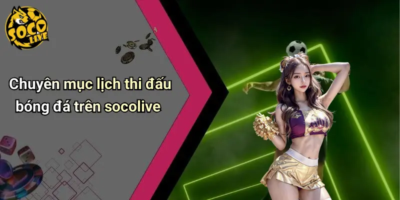 Chuyên mục lịch thi đấu bóng đá trên socolive