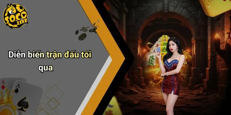 Diễn biến trận đấu tối qua