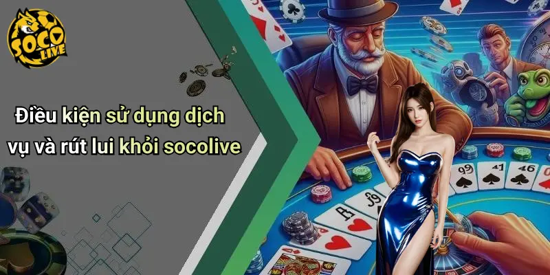 Điều kiện sử dụng dịch vụ và rút lui khỏi socolive
