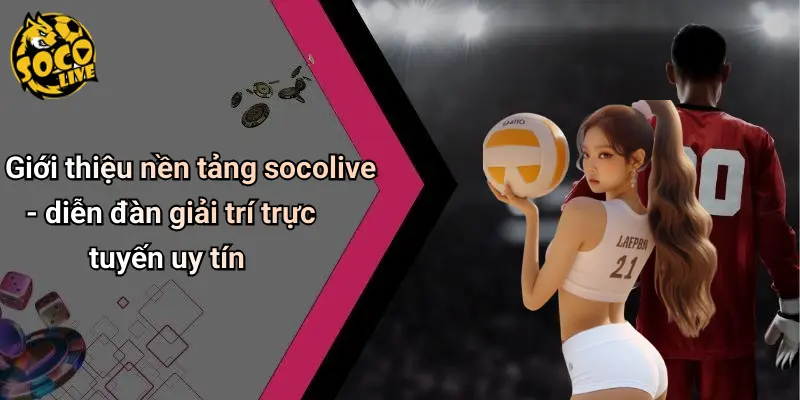 Giới thiệu nền tảng socolive - diễn đàn giải trí trực tuyến uy tín