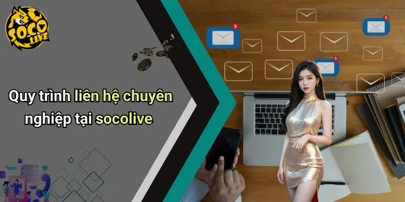 Quy trình liên hệ chuyên nghiệp tại socolive