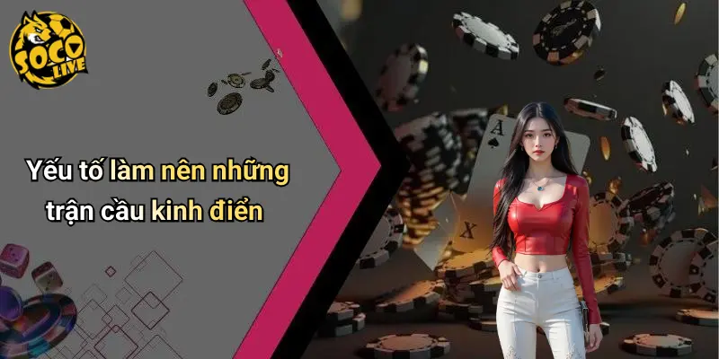 Yếu tố làm nên những trận cầu kinh điển