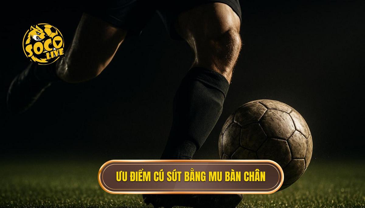Bản chất vật lý và ưu điểm của cú sút bằng mu bàn chân