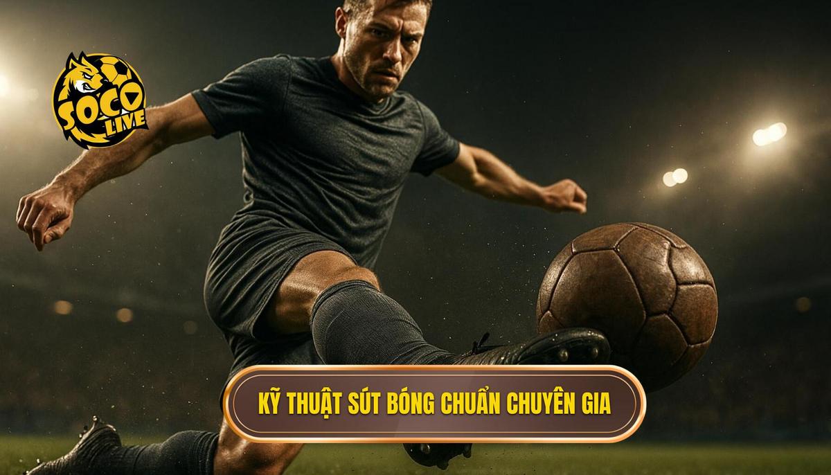 Quy trình thực hiện kỹ thuật sút bóng bằng má ngoài chuẩn chuyên gia