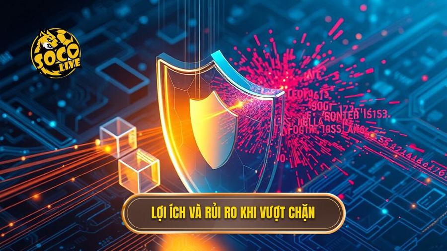 Lợi ích và rủi ro khi vượt chặn