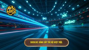 Socolive vs Xoilac: Bên nào nhanh hơn? So sánh tốc độ phát trực tiếp