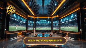 Socolive trực tiếp Ngoại hạng Anh: Trải nghiệm bóng đá đỉnh cao