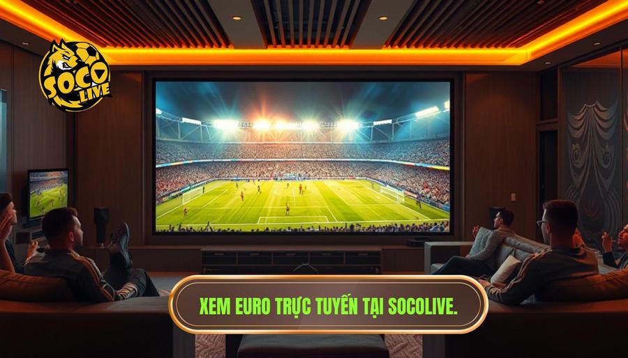 Socolive Phát Sóng Euro Mới Nhất – Đẳng Cấp Xem Bóng Đá Trực Tuyến